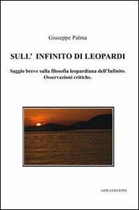 Sull'infinito di Leopardi. Saggio breve sulla filosofia leopardiana dell'Infinito. Osservazioni critiche - Giuseppe Palma - Libro GDS 2010 | Libraccio.it