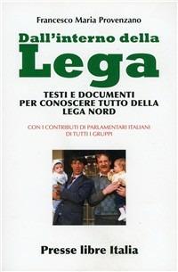 Dall'interno della Lega. Testi e documenti per conoscere tutto della Lega Nord - Francesco Maria Provenzano - Libro Presse Libre Italia 2010 | Libraccio.it