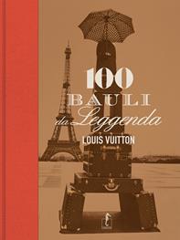Louis Vuitton. 100 bauli da leggenda. Ediz. illustrata - Pierre Léonforte, Eric Pujalet-Plaà - Libro L'Ippocampo 2010 | Libraccio.it