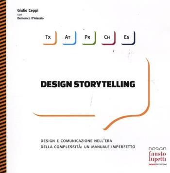 Design storytelling. Design e comunicazione nell'era della complessità: un manuale imperfetto - Giulio Ceppi, Domenico D'Alessio - Libro Dodici Edizioni 2012 | Libraccio.it