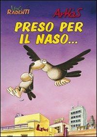 Preso per il naso... - Arkas - Libro Lavieri 2012, Arkas. Voli radenti | Libraccio.it