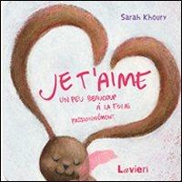 Je t'aime. Un peu beaucoup a la folie passionnement - Sarah Khoury - Libro Lavieri 2011, I gattini | Libraccio.it