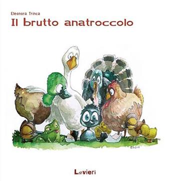 Il brutto anatroccolo. Ediz. illustrata - Eleonora Trinca - Libro Lavieri 2015 | Libraccio.it