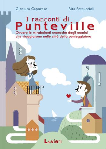 I racconti di Punteville. Ovvero le mirabolanti cronache degli uomini che viaggiarono nelle città della punteggiatura - Gianluca Caporaso, Rita Petruccioli - Libro Lavieri 2015 | Libraccio.it