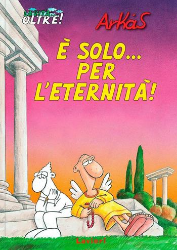 È solo... per l'eternità! La vita... oltre!. Vol. 1 - Arkas - Libro Lavieri 2016 | Libraccio.it