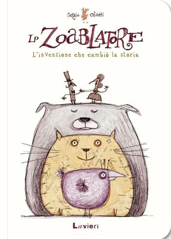 Lo zoablatore. L'invenzione che cambiò la storia. Ediz. a colori - Sergio Olivotti - Libro Lavieri 2016 | Libraccio.it