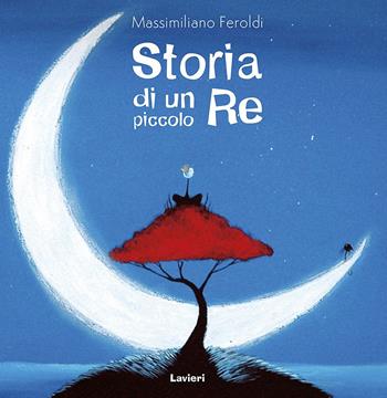 Storia di un piccolo re - Massimiliano Feroldi - Libro Lavieri 2017 | Libraccio.it