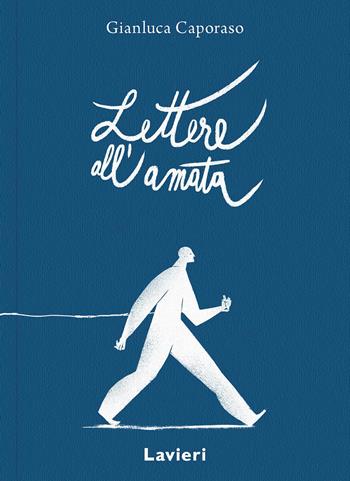 Lettere all'amata - Gianluca Caporaso - Libro Lavieri 2018 | Libraccio.it