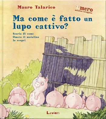 Ma com'è fatto un lupo cattivo? Ediz. a colori - Mauro Talarico - Libro Lavieri 2018 | Libraccio.it