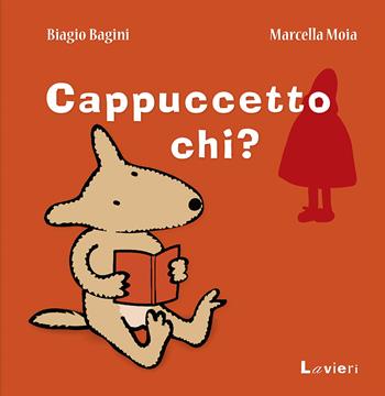 Cappuccetto chi? - Biagio Bagini, Marcella Moia - Libro Lavieri 2018 | Libraccio.it