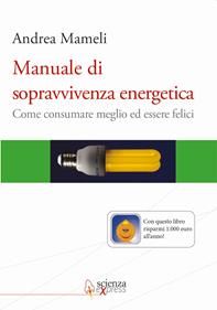 Manuale di sopravvivenza energetica. Come consumare meglio ed essere felici - Andrea Mameli - Libro Scienza Express 2011 | Libraccio.it