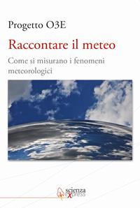 Raccontare il meteo. Come si misurano i fenomeni metereologici  - Libro Scienza Express 2012 | Libraccio.it