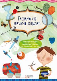 Facciamo che eravamo scienziati. Esperimenti divertenti, colorati e semplici, da fare a casa e a scuola con i bambini dai 3 ai 6 anni. Ediz. illustrata  - Libro Scienza Express 2011 | Libraccio.it