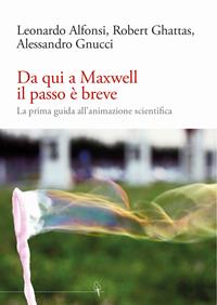 Da qui a Maxwell il passo è breve. La prima guida all'animazione scientifica - Leonardo Alfonsi, Robert Ghattas, Alessandro Gnucci - Libro Scienza Express 2011 | Libraccio.it