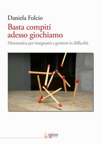 Basta compiti adesso giochiamo. Matematica per insegnanti e genitori in difficoltà - Daniela Folcio - Libro Scienza Express 2011, Scuola 2.0 | Libraccio.it