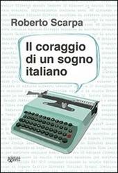 Il coraggio di un sogno italiano - Roberto Scarpa - Libro Scienza Express 2013, Narrazioni | Libraccio.it