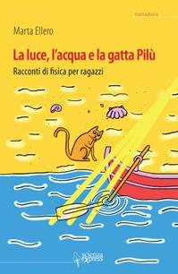 La luce, l'acqua e la gatta Pilù. Racconti di fisica per ragazzi - Marta Ellero - Libro Scienza Express 2012, Narrazioni | Libraccio.it