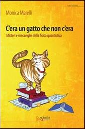 C'era un gatto che non c'era. Misteri e meraviglie della fisica quantistica