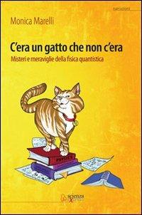 C'era un gatto che non c'era. Misteri e meraviglie della fisica quantistica - Monica Marelli - Libro Scienza Express 2012, Narrazioni | Libraccio.it