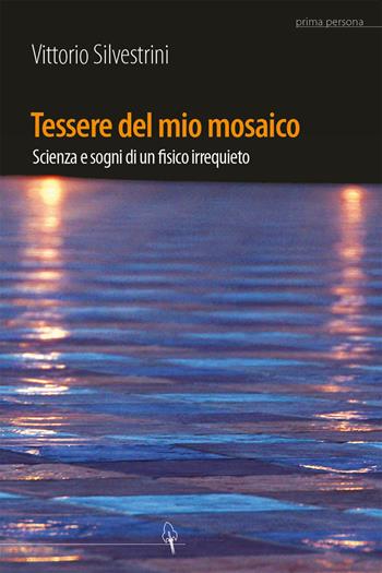 Tessere del mio mosaico. Avventure, ricerche e sogni di un fisico irrequieto - Vittorio Silvestrini - Libro Scienza Express 2012, Prima persona | Libraccio.it