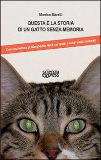 Questa è la storia di un gatto senza memoria - Monica Marelli - Libro Scienza Express 2013, Narrazioni | Libraccio.it