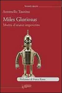 Miles gloriosus. Morire d'uranio impoverito - Antonello Taurino - Libro Scienza Express 2013, Formula sipario | Libraccio.it