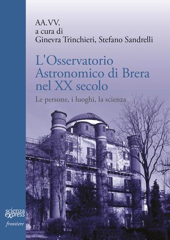 L'Osservatorio astronomico di Brera nel secolo XX Secolo  - Libro Scienza Express 2017 | Libraccio.it