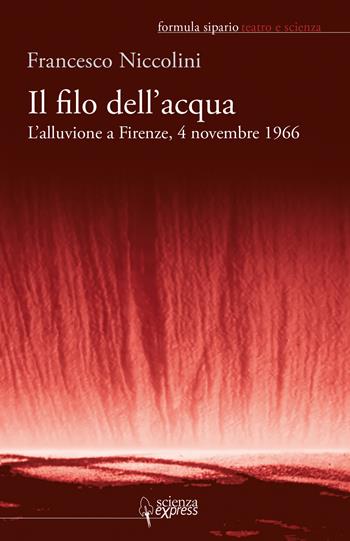 Il filo dell'acqua. L'alluvione a Firenze, 4 novembre 1966 - Francesco Niccolini - Libro Scienza Express 2016, Formula sipario | Libraccio.it