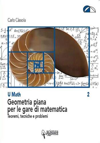 Geometria piana per le gare di matematica. Teoremi, tecniche e problemi - Carlo Càssola - Libro Scienza Express 2018 | Libraccio.it