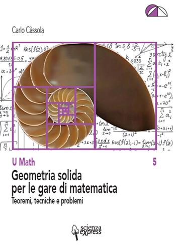 Geometria solida per le gare di matematica - Carlo Càssola - Libro Scienza Express 2019 | Libraccio.it
