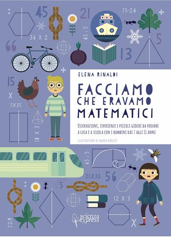 Facciamo che eravamo matematici - Elena Rinaldi - Libro Scienza Express 2019, Piccoli scienziati crescono | Libraccio.it