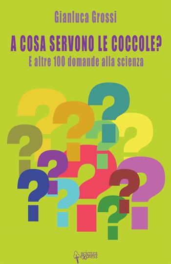 A cosa servono le coccole? E altre 100 domande alla scienza - Gianluca Grossi - Libro Scienza Express 2019, Presa diretta | Libraccio.it