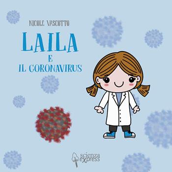 Laila e il coronavirus - Nicole Vascotto - Libro Scienza Express 2020, Piccoli scienziati crescono | Libraccio.it