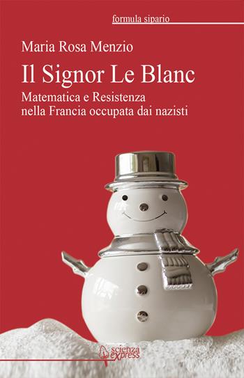 Il Signor Le Blanc. Matematica e Resistenza nella Francia occupata dai nazisti - Maria Rosa Menzio - Libro Scienza Express 2020, Formula sipario | Libraccio.it