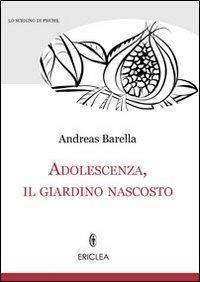 Adolescenza, il giardino nascosto - Andreas Barella - Libro Ericlea 2010, Lo scrigno di Psiche | Libraccio.it