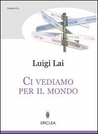 Ci vediamo per il mondo. Il coraggio di essere me stesso - Luigi Lai - Libro Ericlea 2011, Narravita | Libraccio.it