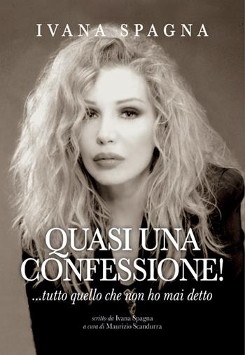 Quasi una confessione - Ivana Spagna - Libro Azzurra Publishing 2011 | Libraccio.it