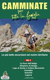 Camminate per tutta la famiglia. Vol. 2: Foce dell'Adige, Altopiano di Asiago, Lago di Garda e Colline Moreniche, Cansiglio, Dolomiti, Lagorai....
