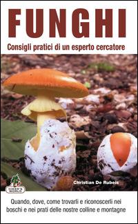 Funghi. Consigli pratici di un esperto cercatore - Christian De Rubeis - Libro Azzurra Publishing 2014 | Libraccio.it