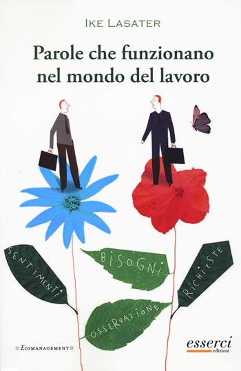 Parole che funzionano nel mondo del lavoro. Guida pratica per comunicare efficacemente in ambito professionale - Ike Lasater - Libro Esserci 2011, Ecomanagement | Libraccio.it