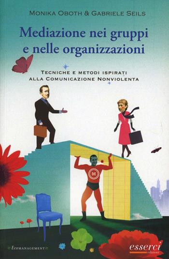 Mediazione nei gruppi e nelle organizzazioni. Tecniche e metodi ispirati alla Cnv - Monika Oboth, Gabriele Seils - Libro Esserci 2012, Ecomanagement | Libraccio.it