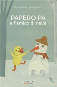 Papero Pa e l'amico di neve - Alberto Benevelli - Libro Esserci 2011, Qua qua qua | Libraccio.it