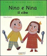 Nino e Nina. Il cibo - Vilma Costetti, Loretta Serofilli - Libro Esserci 2013, I grandi bisogni dei piccoli | Libraccio.it