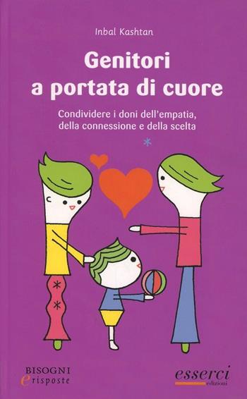 Genitori a portata di cuore. Condividere i doni dell'empatia, della connessione e della scelta - Inbal Kashtan - Libro Esserci 2013, Bisogni e risposte | Libraccio.it