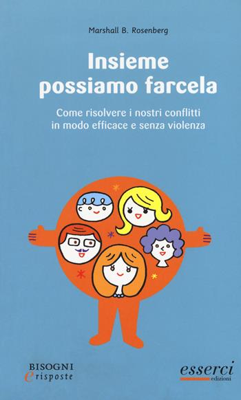 Insieme possiamo farcela. Come risolvere i nostri conflitti in modo efficace e senza violenza - Marshall B. Rosenberg - Libro Esserci 2017, Bisogni e risposte | Libraccio.it