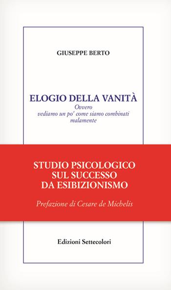 Elogio della vanità. Ovvero vediamo un po' come siamo combinati malamente - Giuseppe Berto - Libro Edizioni Settecolori 2013, Solitudini | Libraccio.it