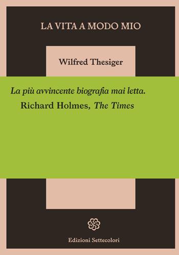 La vita a modo mio - Wilfred Thesiger - Libro Edizioni Settecolori 2022, Foglie d’erba | Libraccio.it