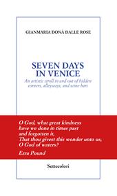 Seven days in Venice. An artistic stroll in and out of hidden corners, alleyways, and wine bars