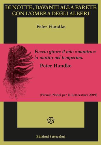 Di notte, davanti alla parete con l'ombra degli alberi. Ediz. illustrata - Peter Handke - Libro Edizioni Settecolori 2022, Il battello ebbro | Libraccio.it