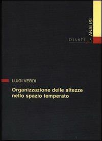 Organizzazione delle altezze nello spazio temperato - Luigi Verdi - Libro Diastema 1998, Urania | Libraccio.it